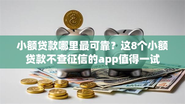 小额贷款哪里最可靠?这8个小额贷款不查征信的app值得一试 小额贷款哪里最可靠?这8个小额贷款不查征信的app值得一试