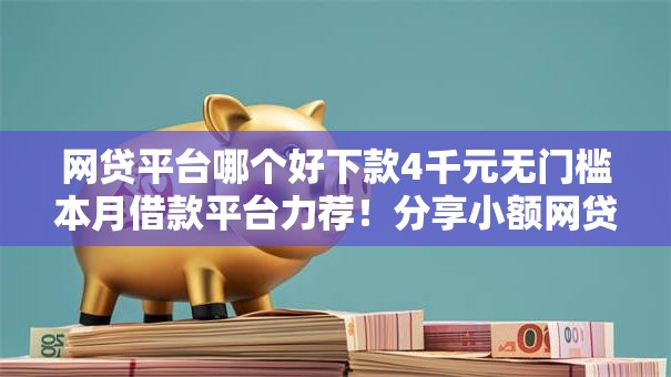 网贷平台哪个好下款4千元无门槛本月借款平台力荐！分享小额网贷口子4千元无门槛借款