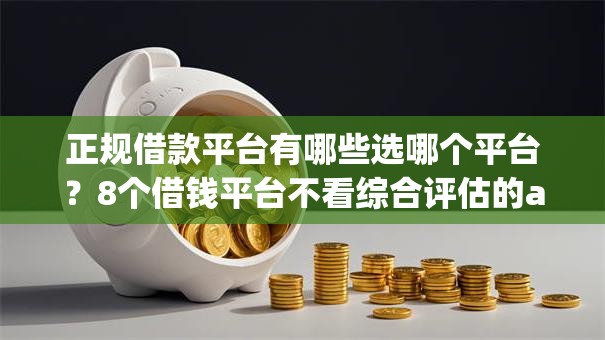 正规借款平台有哪些选哪个平台？8个借钱平台不看综合评估的app推荐