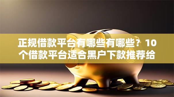 正规借款平台有哪些有哪些？10个借款平台适合黑户下款推荐给你