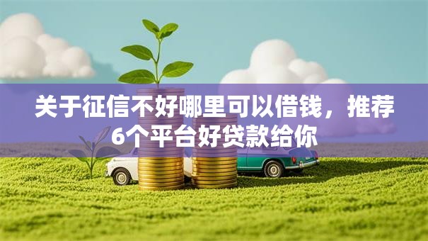 关于征信不好哪里可以借钱，推荐6个平台好贷款给你