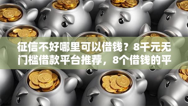 征信不好哪里可以借钱？8千元无门槛借款平台推荐，8个借钱的平台盘点