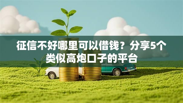 征信不好哪里可以借钱？分享5个类似高炮口子的平台