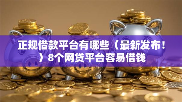 正规借款平台有哪些(最新发布!)8个网贷平台容易借钱 正规借款平台有哪些(最新发布!)8个网贷平台容易借钱