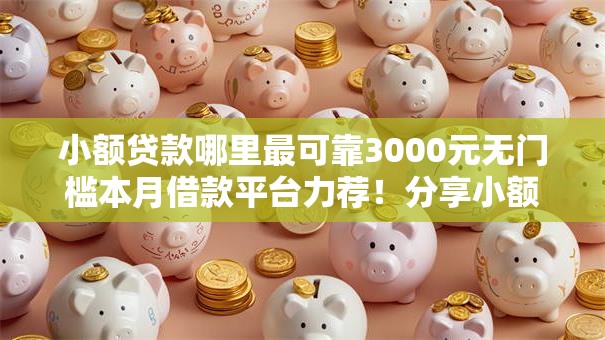 小额贷款哪里最可靠3000元无门槛本月借款平台力荐！分享小额网贷口子3000元无门槛借款