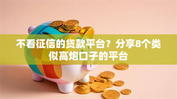 不看征信的贷款平台?分享8个类似高炮口子的平台 不看征信的贷款平台?分享8个类似高炮口子的平台