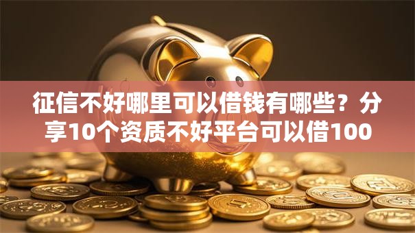 征信不好哪里可以借钱有哪些？分享10个资质不好平台可以借100