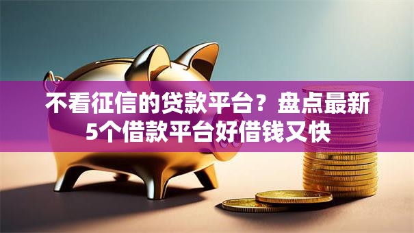 不看征信的贷款平台？盘点最新5个借款平台好借钱又快