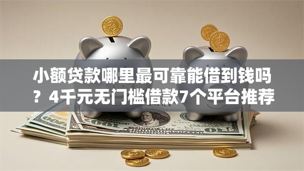 小额贷款哪里最可靠能借到钱吗?4千元无门槛借款7个平台推荐 小额贷款哪里最可靠能借到钱吗?4千元无门槛借款7个平台推荐