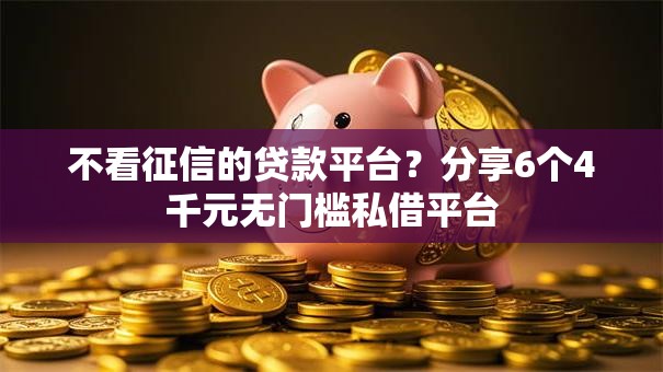 不看征信的贷款平台?分享6个4千元无门槛私借平台 不看征信的贷款平台?分享6个4千元无门槛私借平台