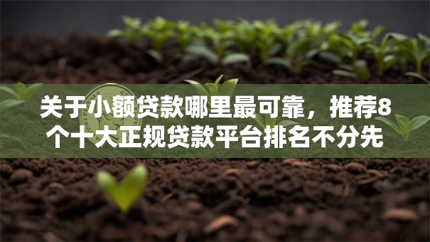 关于小额贷款哪里最可靠,推荐8个十大正规贷款平台排名不分先后给你 关于小额贷款哪里最可靠,推荐8个十大正规贷款平台排名不分先后给你
