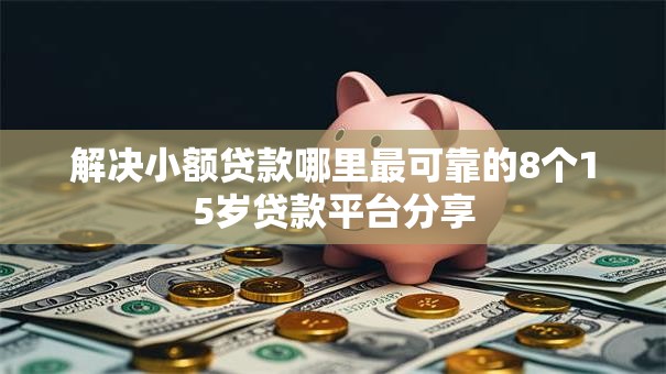 解决小额贷款哪里最可靠的8个15岁贷款平台分享