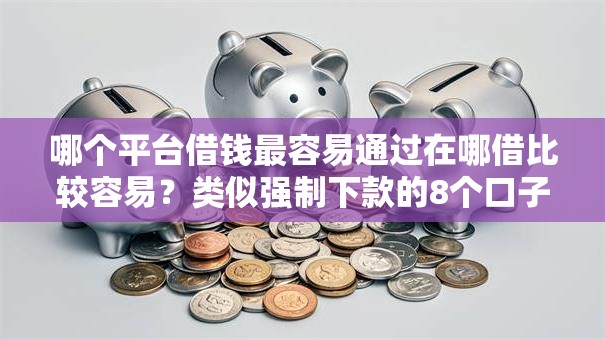 哪个平台借钱最容易通过在哪借比较容易？类似强制下款的8个口子参考