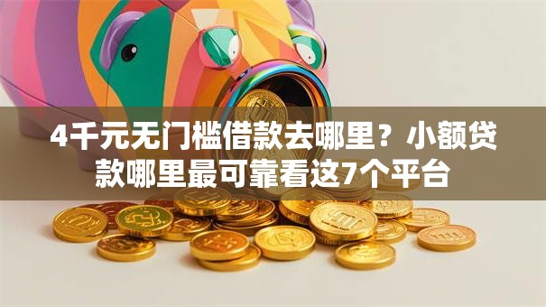 4千元无门槛借款去哪里?小额贷款哪里最可靠看这7个平台 4千元无门槛借款去哪里?小额贷款哪里最可靠看这7个平台
