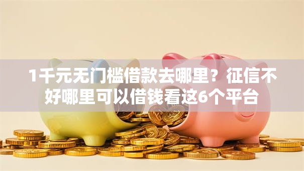 1千元无门槛借款去哪里?征信不好哪里可以借钱看这6个平台 1千元无门槛借款去哪里?征信不好哪里可以借钱看这6个平台