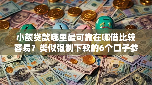 小额贷款哪里最可靠在哪借比较容易?类似强制下款的6个口子参考 小额贷款哪里最可靠在哪借比较容易?类似强制下款的6个口子参考