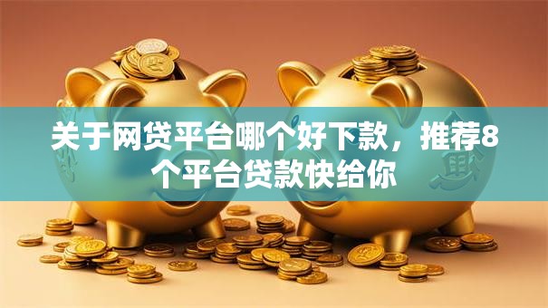 关于网贷平台哪个好下款，推荐8个平台贷款快给你