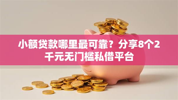 小额贷款哪里最可靠？分享8个2千元无门槛私借平台