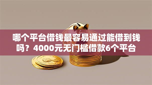 哪个平台借钱最容易通过能借到钱吗？4000元无门槛借款6个平台推荐