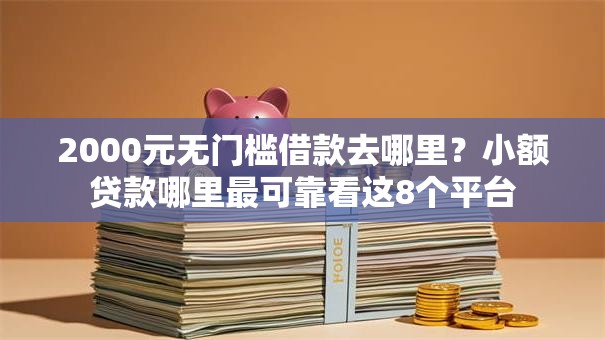 2000元无门槛借款去哪里？小额贷款哪里最可靠看这8个平台