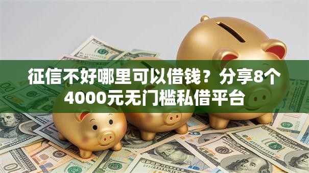 征信不好哪里可以借钱？分享8个4000元无门槛私借平台