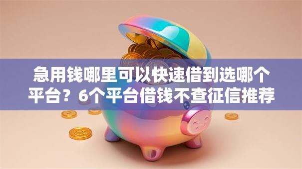 急用钱哪里可以快速借到选哪个平台?6个平台借钱不查征信推荐 急用钱哪里可以快速借到选哪个平台?6个平台借钱不查征信推荐
