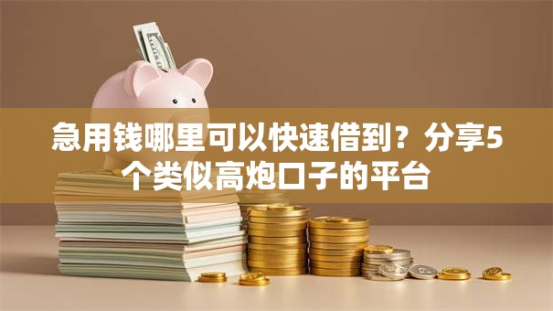 急用钱哪里可以快速借到?分享5个类似高炮口子的平台 急用钱哪里可以快速借到?分享5个类似高炮口子的平台