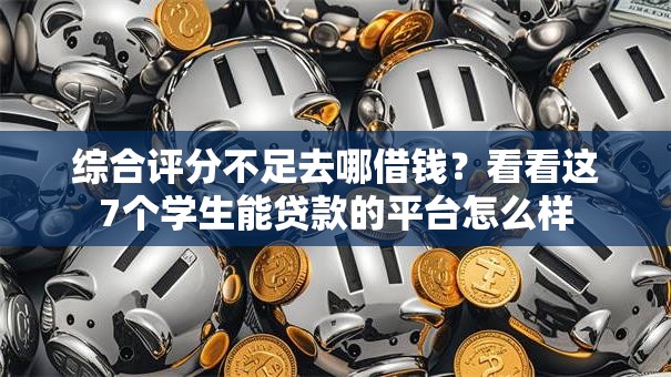 综合评分不足去哪借钱?看看这7个学生能贷款的平台怎么样 综合评分不足去哪借钱?看看这7个学生能贷款的平台怎么样