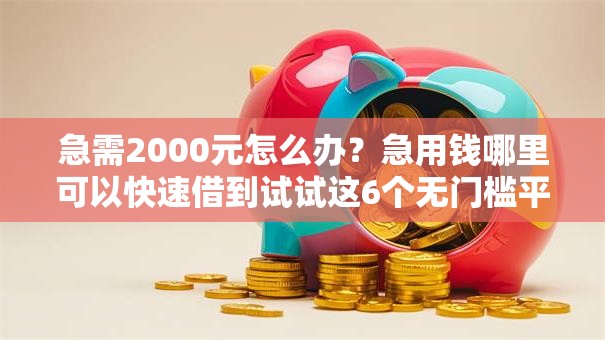 急需2000元怎么办?急用钱哪里可以快速借到试试这6个无门槛平台 急需2000元怎么办?急用钱哪里可以快速借到试试这6个无门槛平台
