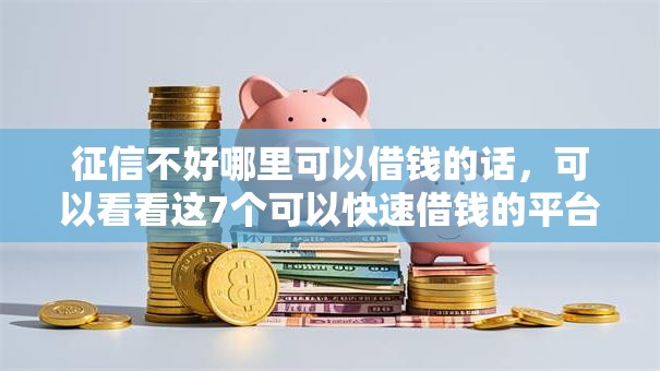征信不好哪里可以借钱的话,可以看看这7个可以快速借钱的平台 征信不好哪里可以借钱的话,可以看看这7个可以快速借钱的平台