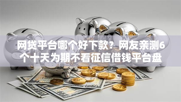 网贷平台哪个好下款?网友亲测6个十天为期不看征信借钱平台盘点 网贷平台哪个好下款?网友亲测6个十天为期不看征信借钱平台盘点