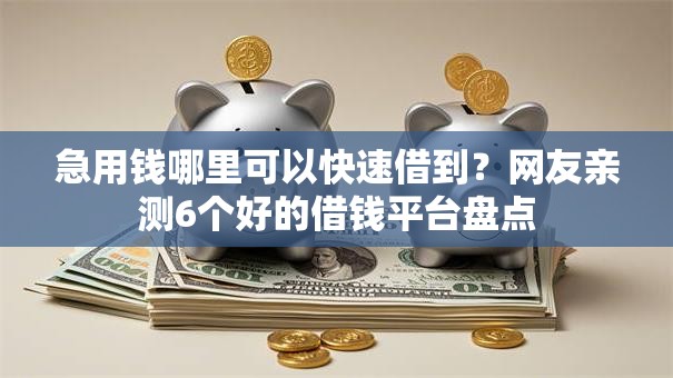 急用钱哪里可以快速借到？网友亲测6个好的借钱平台盘点
