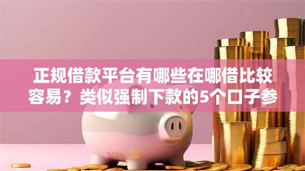 正规借款平台有哪些在哪借比较容易?类似强制下款的5个口子参考 正规借款平台有哪些在哪借比较容易?类似强制下款的5个口子参考