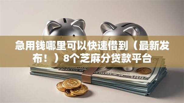 急用钱哪里可以快速借到(最新发布!)8个芝麻分贷款平台 急用钱哪里可以快速借到(最新发布!)8个芝麻分贷款平台