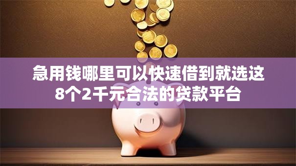 急用钱哪里可以快速借到就选这8个2千元合法的贷款平台