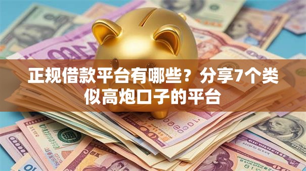 正规借款平台有哪些?分享7个类似高炮口子的平台 正规借款平台有哪些?分享7个类似高炮口子的平台