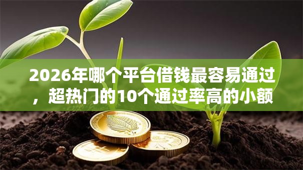 2026年哪个平台借钱最容易通过，超热门的10个通过率高的小额贷款平台推荐