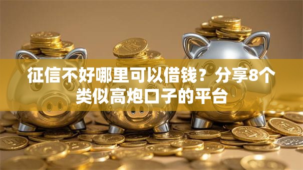 征信不好哪里可以借钱?分享8个类似高炮口子的平台 征信不好哪里可以借钱?分享8个类似高炮口子的平台
