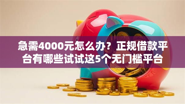 急需4000元怎么办？正规借款平台有哪些试试这5个无门槛平台