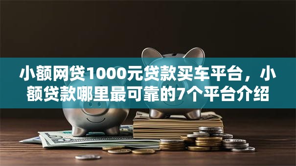 小额网贷1000元贷款买车平台,小额贷款哪里最可靠的7个平台介绍 小额网贷1000元贷款买车平台,小额贷款哪里最可靠的7个平台介绍