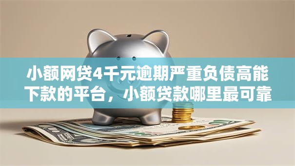 小额网贷4千元逾期严重负债高能下款的平台,小额贷款哪里最可靠的7个平台介绍 小额网贷4千元逾期严重负债高能下款的平台,小额贷款哪里最可靠的7个平台介绍