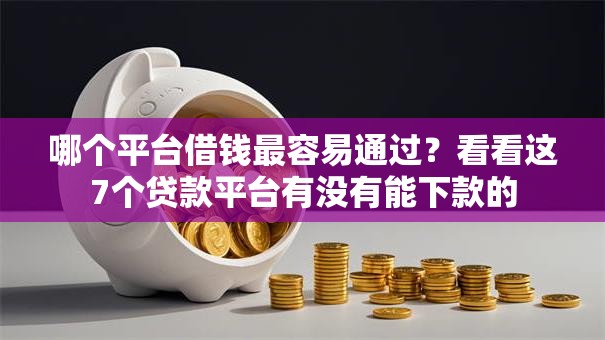 哪个平台借钱最容易通过？看看这7个贷款平台有没有能下款的