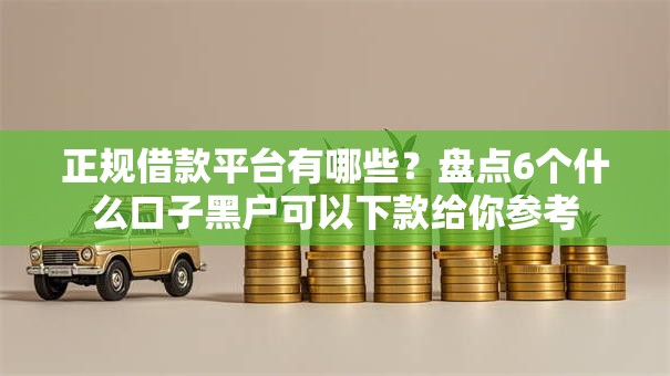 正规借款平台有哪些？盘点6个什么口子黑户可以下款给你参考