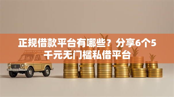 正规借款平台有哪些？分享6个5千元无门槛私借平台