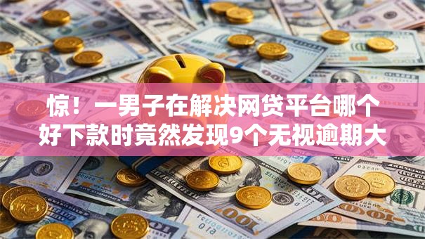 惊!一男子在解决网贷平台哪个好下款时竟然发现9个无视逾期大数据花户黑户口子,事后分享了出来 惊!一男子在解决网贷平台哪个好下款时竟然发现9个无视逾期大数据花户黑户口子,事后分享了出来