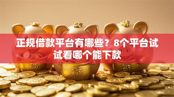 正规借款平台有哪些？8个平台试试看哪个能下款