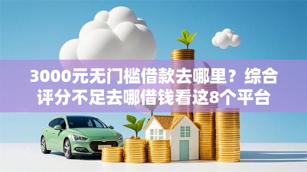 3000元无门槛借款去哪里?综合评分不足去哪借钱看这8个平台 3000元无门槛借款去哪里?综合评分不足去哪借钱看这8个平台