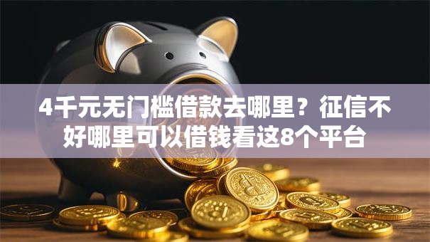 4千元无门槛借款去哪里?征信不好哪里可以借钱看这8个平台 4千元无门槛借款去哪里?征信不好哪里可以借钱看这8个平台