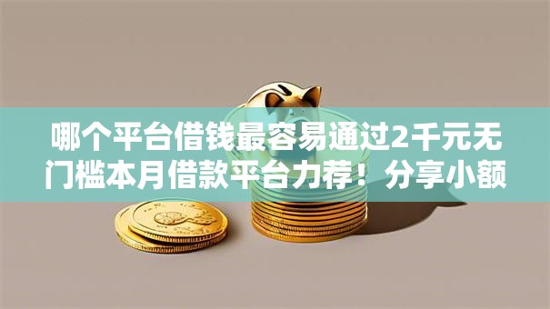 哪个平台借钱最容易通过2千元无门槛本月借款平台力荐！分享小额网贷口子2千元无门槛借款