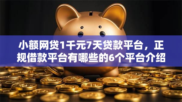 小额网贷1千元7天贷款平台，正规借款平台有哪些的6个平台介绍